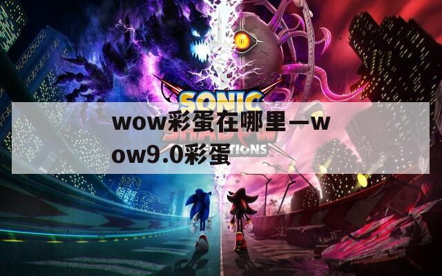 wow彩蛋在哪里—wow9.0彩蛋