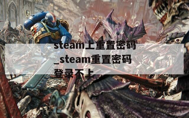 steam上重置密码_steam重置密码登录不上