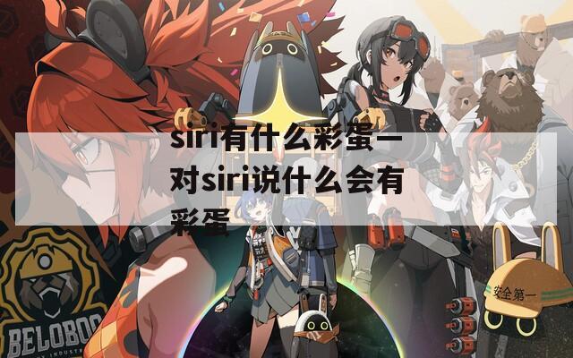 siri有什么彩蛋—对siri说什么会有彩蛋