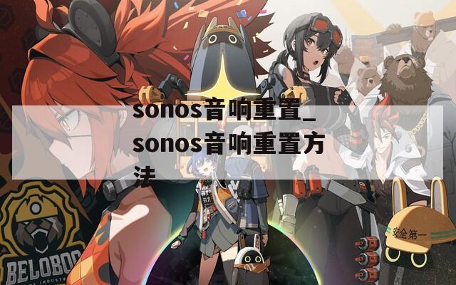 sonos音响重置_sonos音响重置方法