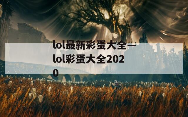 lol最新彩蛋大全—lol彩蛋大全2020