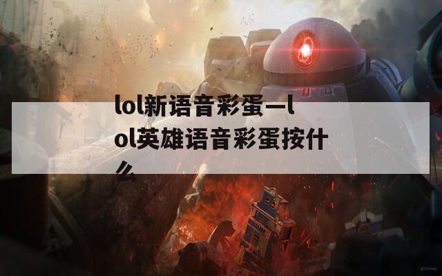 lol新语音彩蛋—lol英雄语音彩蛋按什么