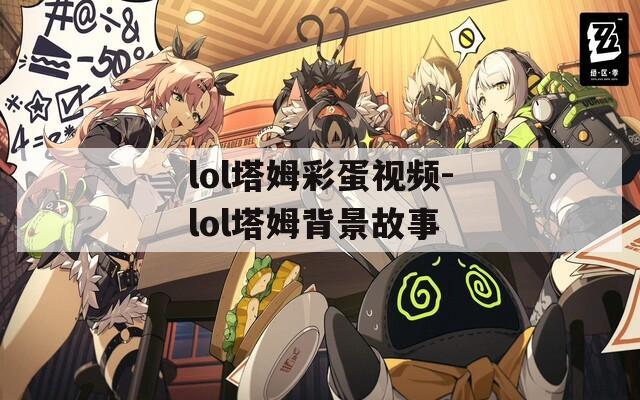 lol塔姆彩蛋视频-lol塔姆背景故事