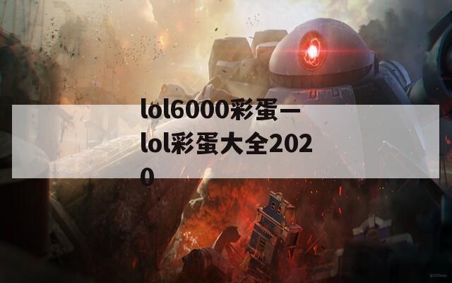 lol6000彩蛋—lol彩蛋大全2020