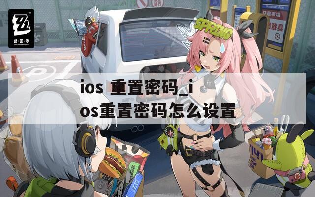 ios 重置密码_ios重置密码怎么设置