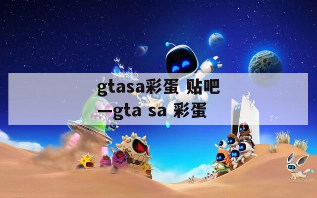 gtasa彩蛋 贴吧—gta sa 彩蛋