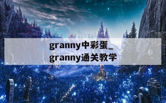 granny中彩蛋_granny通关教学