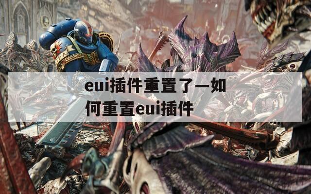 eui插件重置了—如何重置eui插件