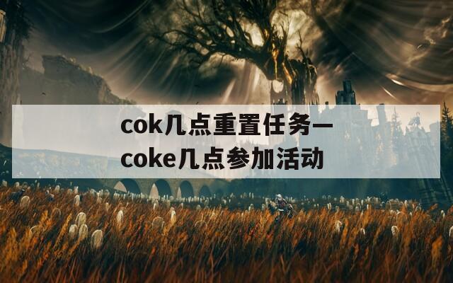 cok几点重置任务—coke几点参加活动