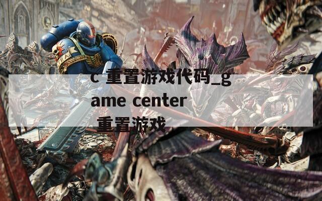 c 重置游戏代码_game center 重置游戏