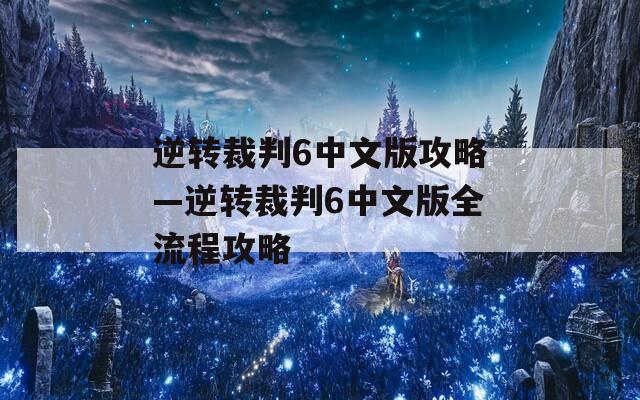 逆转裁判6中文版攻略—逆转裁判6中文版全流程攻略