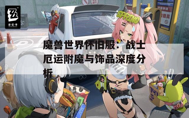 魔兽世界怀旧服：战士厄运附魔与饰品深度分析