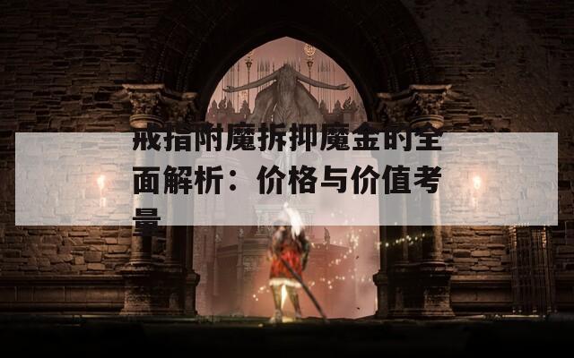 戒指附魔拆抑魔金的全面解析：价格与价值考量