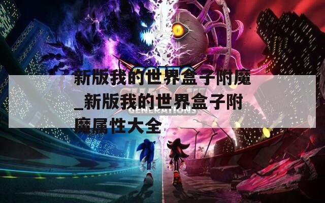 新版我的世界盒子附魔_新版我的世界盒子附魔属性大全