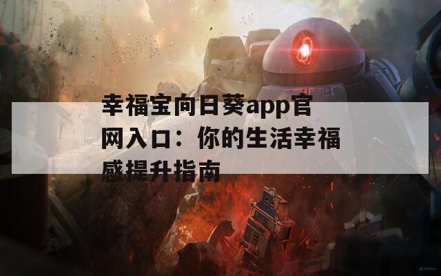 幸福宝向日葵app官网入口：你的生活幸福感提升指南