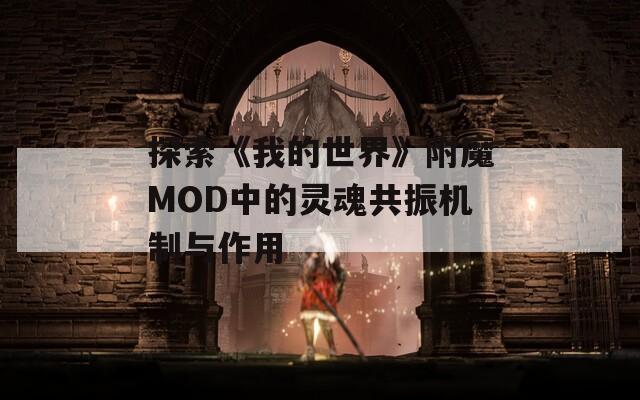 探索《我的世界》附魔MOD中的灵魂共振机制与作用