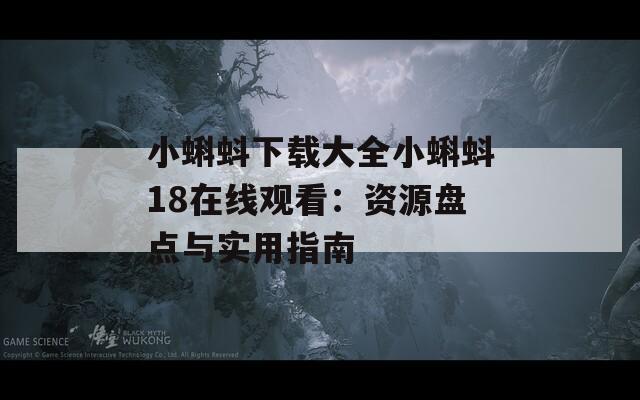 小蝌蚪下载大全小蝌蚪18在线观看：资源盘点与实用指南