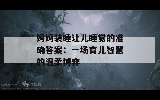 妈妈装睡让儿睡觉的准确答案：一场育儿智慧的温柔博弈