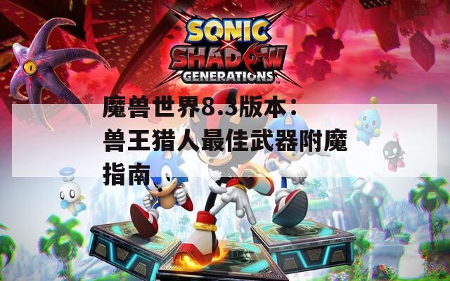 魔兽世界8.3版本：兽王猎人最佳武器附魔指南