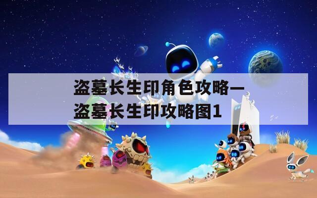 盗墓长生印角色攻略—盗墓长生印攻略图1
