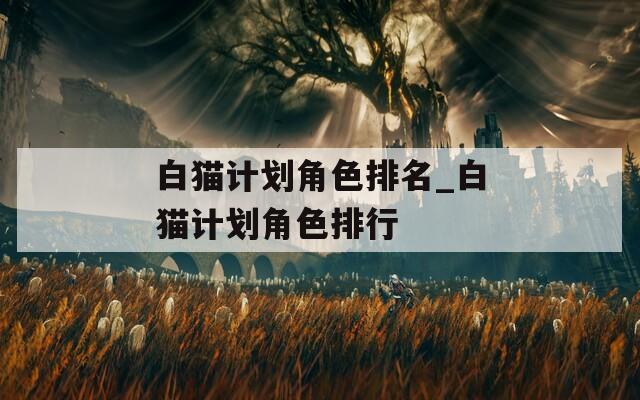 白猫计划角色排名_白猫计划角色排行