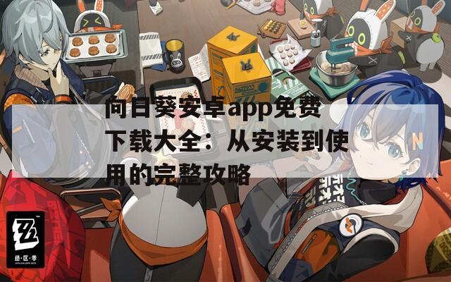 向日葵安卓app免费下载大全：从安装到使用的完整攻略